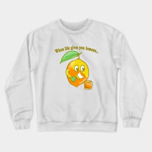 When life gives you lemons Crewneck Sweatshirt